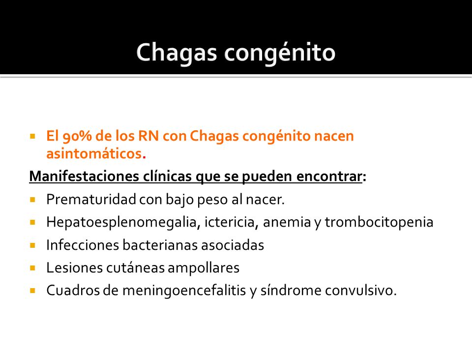 Chagas congénito El 90% de los RN con Chagas congénito nacen asintomáticos. Manifestaciones clínicas que se pueden encontrar:
