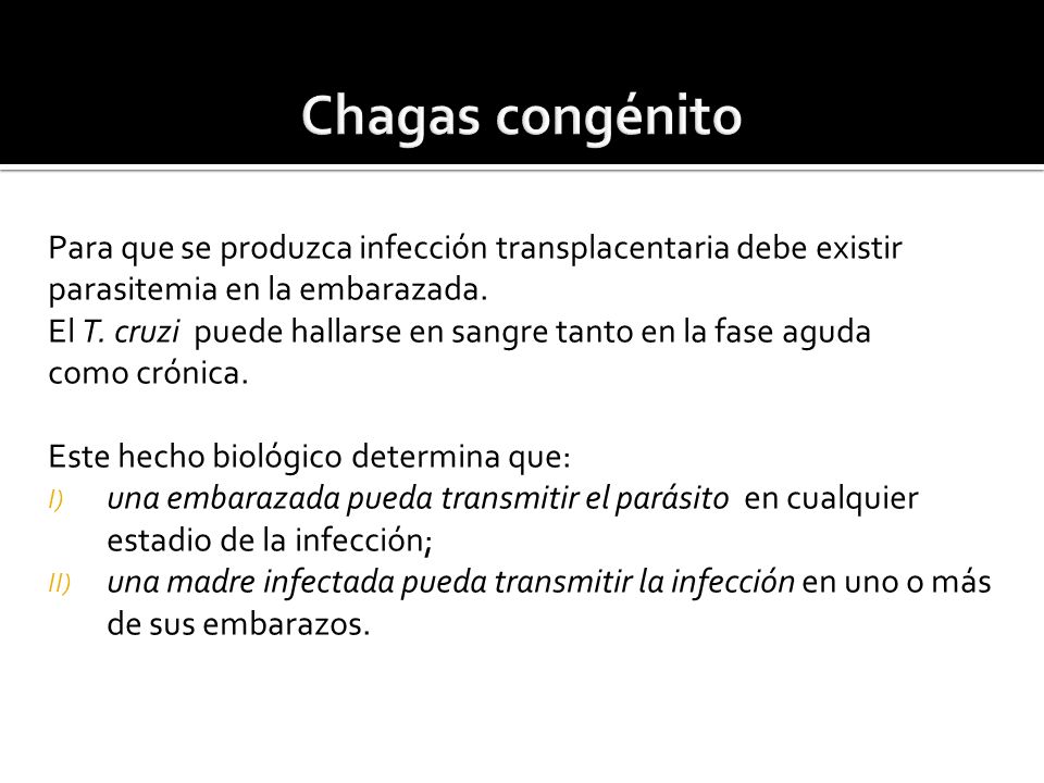 Chagas congénito Para que se produzca infección transplacentaria debe existir. parasitemia en la embarazada.