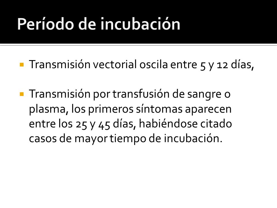 Período de incubación Transmisión vectorial oscila entre 5 y 12 días,