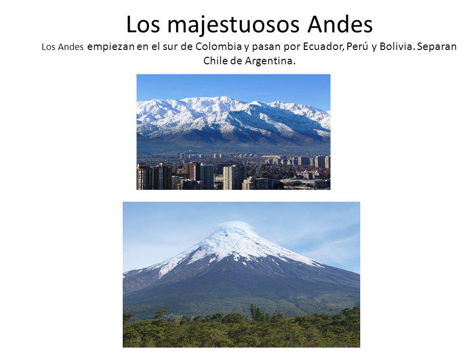 Los majestuosos Andes Los Andes empiezan en el sur de Colombia y pasan por Ecuador, Perú y Bolivia.