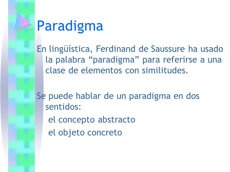 Paradigma En lingüística, Ferdinand de Saussure ha usado la palabra paradigma para referirse a una clase de elementos con similitudes.