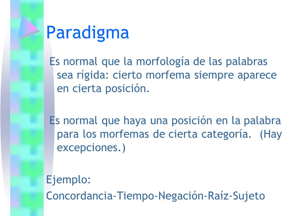Paradigma Es normal que la morfología de las palabras sea rígida: cierto morfema siempre aparece en cierta posición.