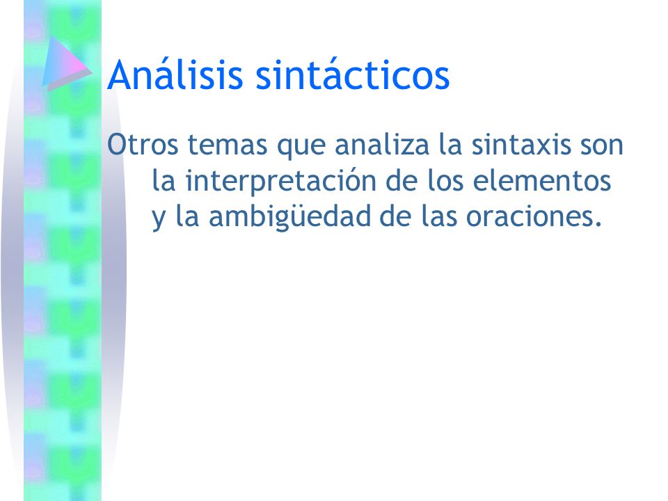 Análisis sintácticos Otros temas que analiza la sintaxis son la interpretación de los elementos y la ambigüedad de las oraciones.