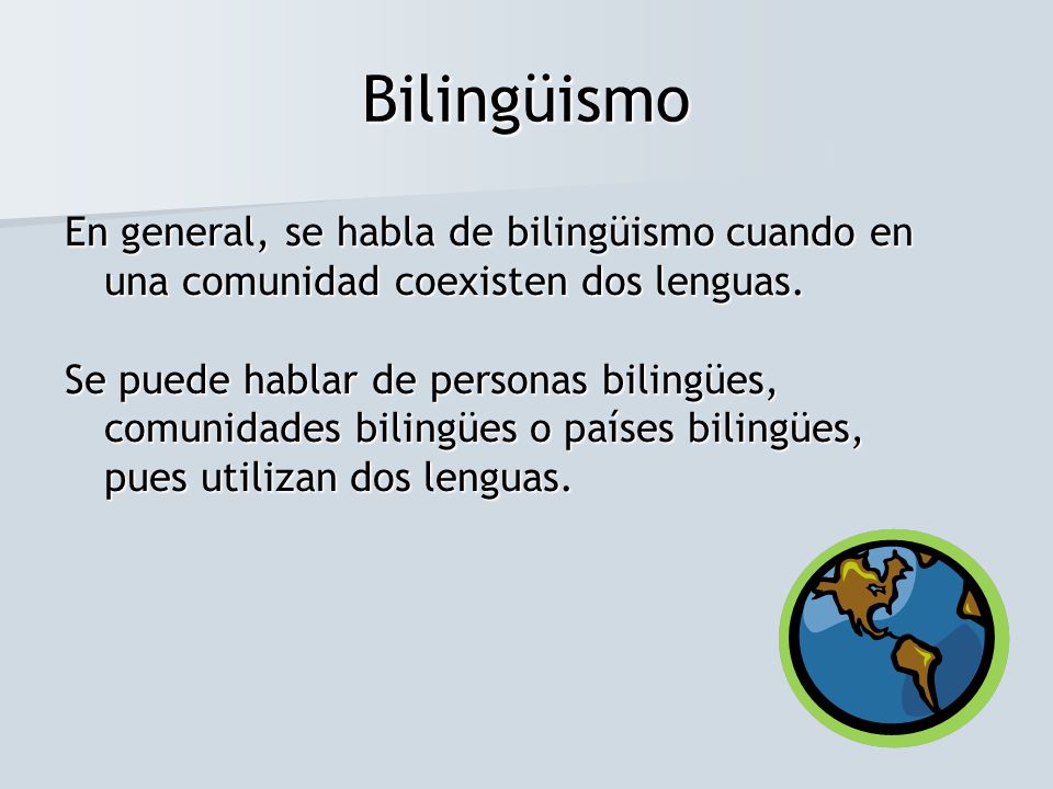 Bilingüismo En general, se habla de bilingüismo cuando en una comunidad coexisten dos lenguas.