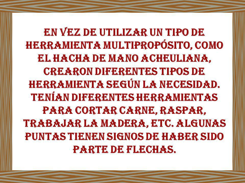 En vez de utilizar un tipo de herramienta multipropósito, como el hacha de mano acheuliana, crearon diferentes tipos de herramienta según la necesidad.