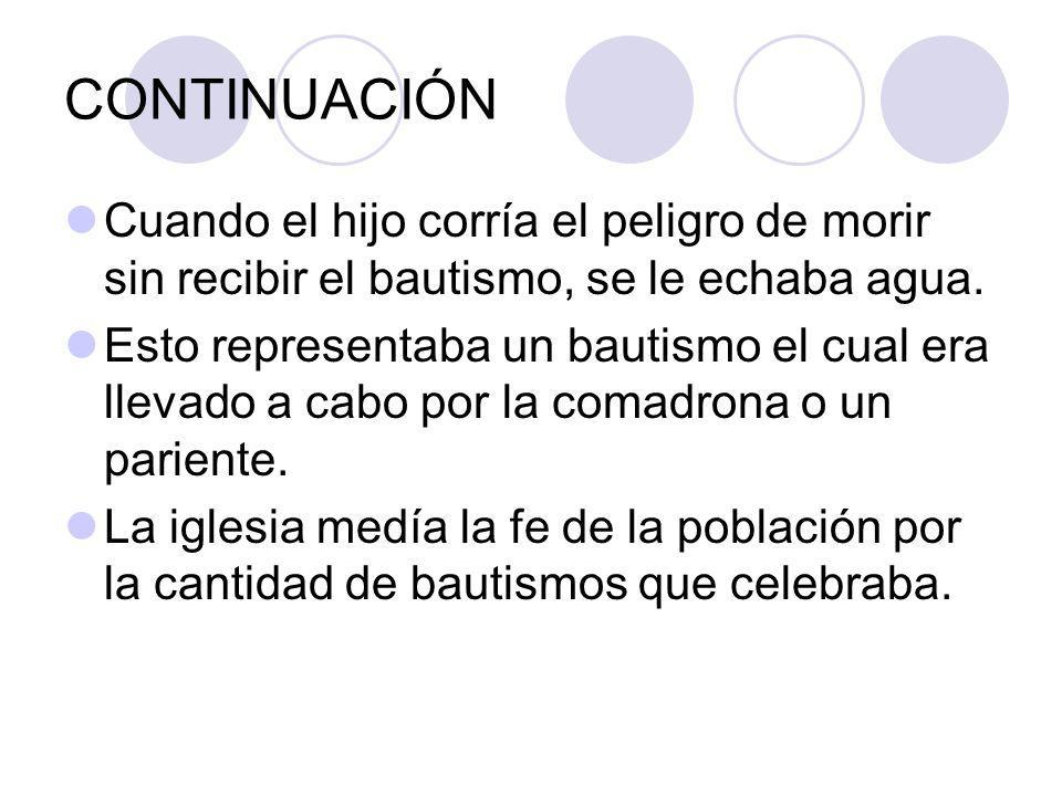 CONTINUACIÓN Cuando el hijo corría el peligro de morir sin recibir el bautismo, se le echaba agua.