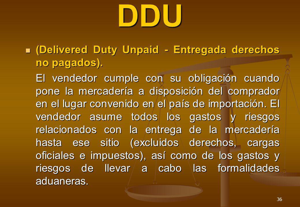 DDU (Delivered Duty Unpaid - Entregada derechos no pagados).