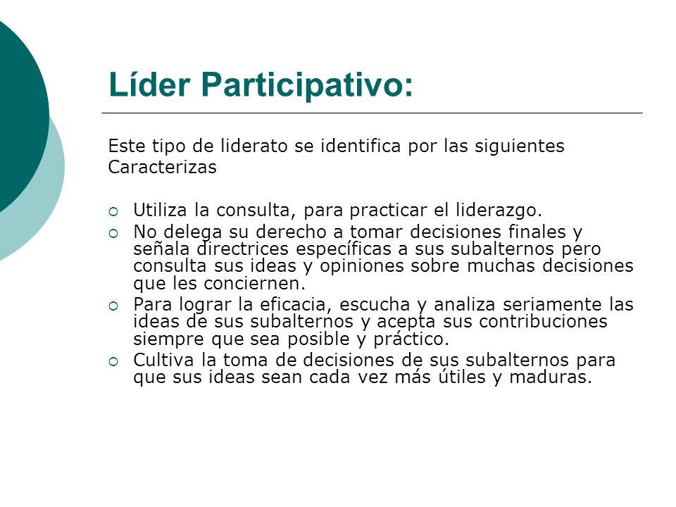 Líder Participativo: Este tipo de liderato se identifica por las siguientes. Caracterizas. Utiliza la consulta, para practicar el liderazgo.