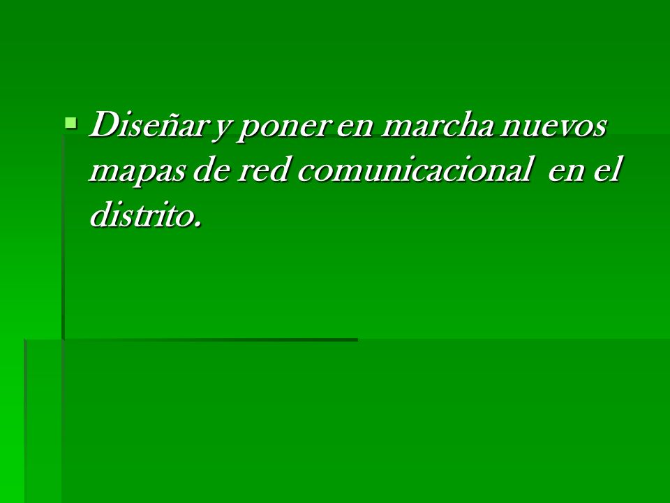 Diseñar y poner en marcha nuevos mapas de red comunicacional en el distrito.