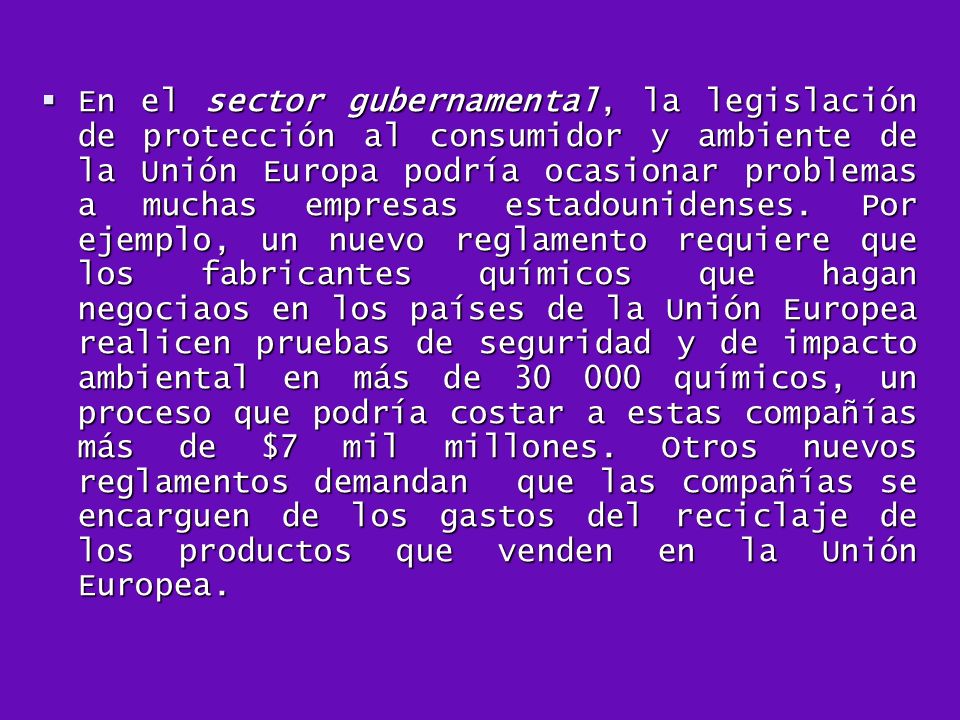 En el sector gubernamental, la legislación de protección al consumidor y ambiente de la Unión Europa podría ocasionar problemas a muchas empresas estadounidenses.