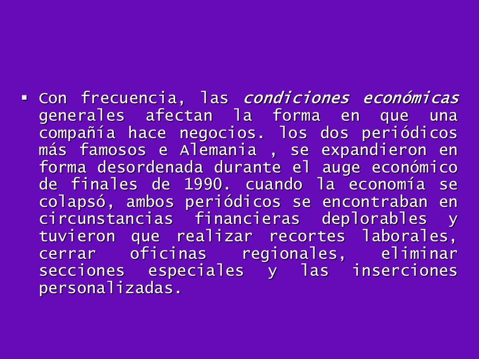 Con frecuencia, las condiciones económicas generales afectan la forma en que una compañía hace negocios.