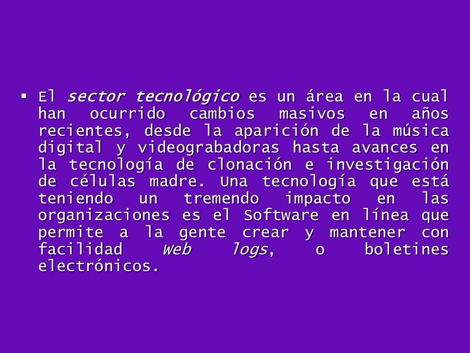 El sector tecnológico es un área en la cual han ocurrido cambios masivos en años recientes, desde la aparición de la música digital y videograbadoras hasta avances en la tecnología de clonación e investigación de células madre.