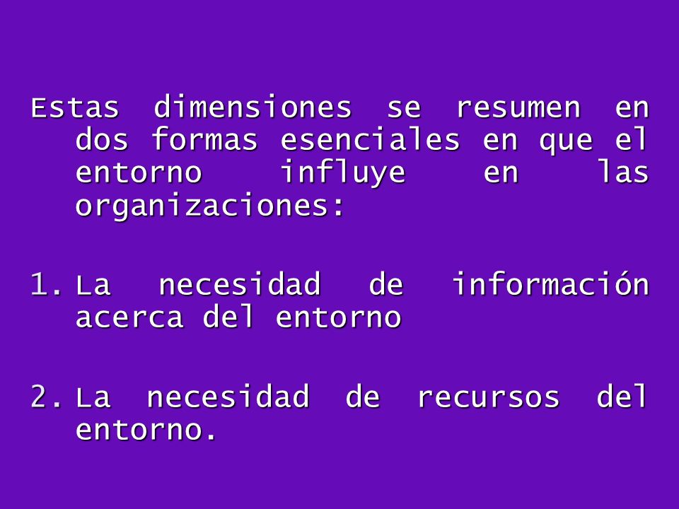 Estas dimensiones se resumen en dos formas esenciales en que el entorno influye en las organizaciones:
