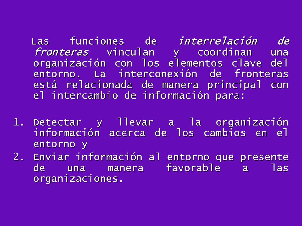 Las funciones de interrelación de fronteras vinculan y coordinan una organización con los elementos clave del entorno. La interconexión de fronteras está relacionada de manera principal con el intercambio de información para: