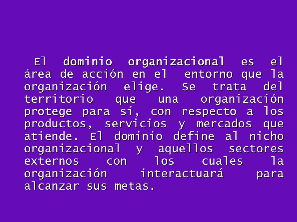 El dominio organizacional es el área de acción en el entorno que la organización elige.