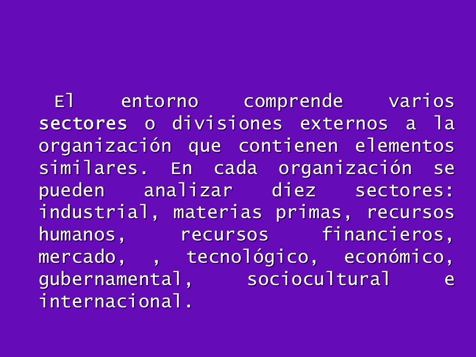 El entorno comprende varios sectores o divisiones externos a la organización que contienen elementos similares.
