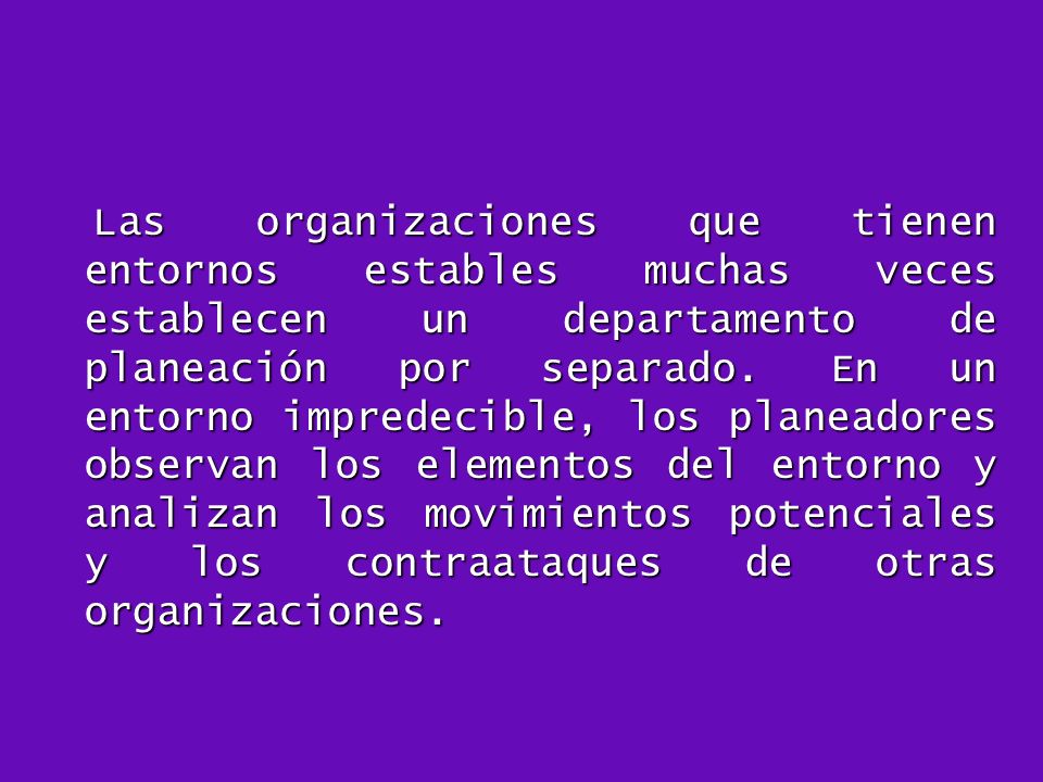Las organizaciones que tienen entornos estables muchas veces establecen un departamento de planeación por separado.