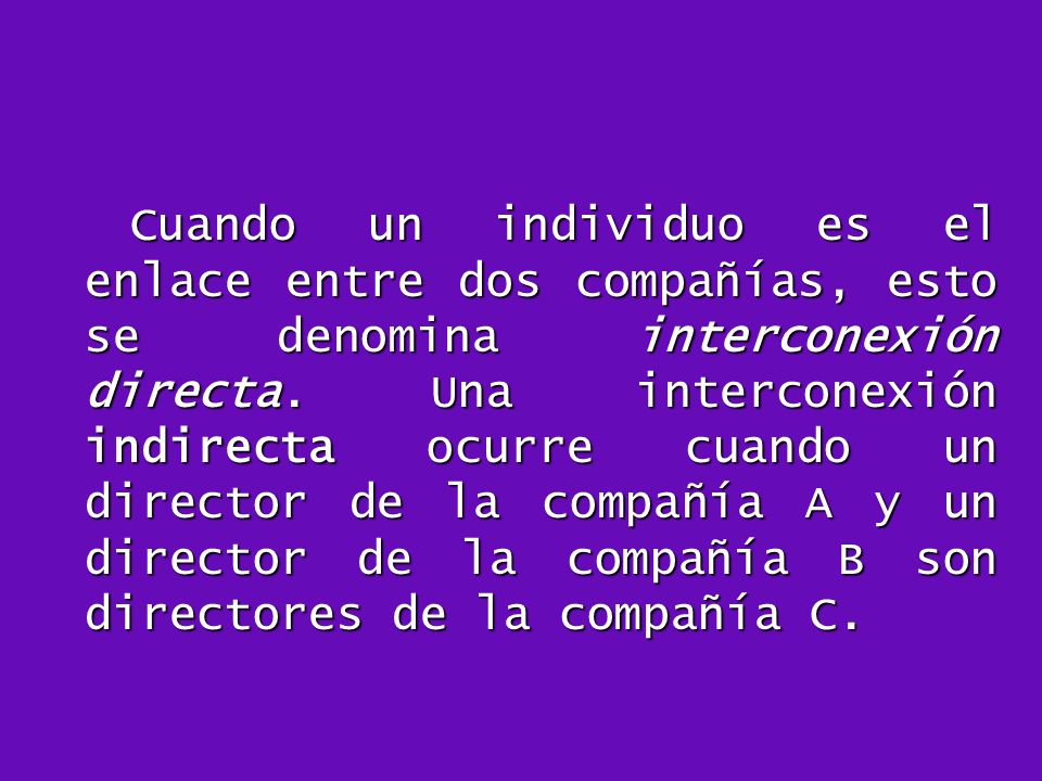 Cuando un individuo es el enlace entre dos compañías, esto se denomina interconexión directa.
