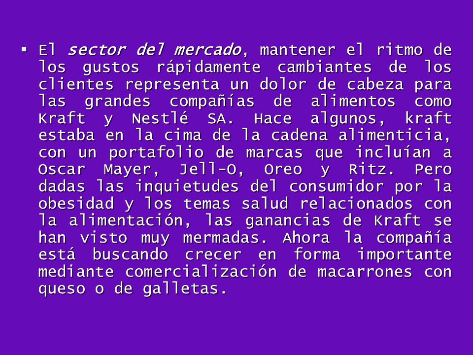 El sector del mercado, mantener el ritmo de los gustos rápidamente cambiantes de los clientes representa un dolor de cabeza para las grandes compañías de alimentos como Kraft y Nestlé SA.