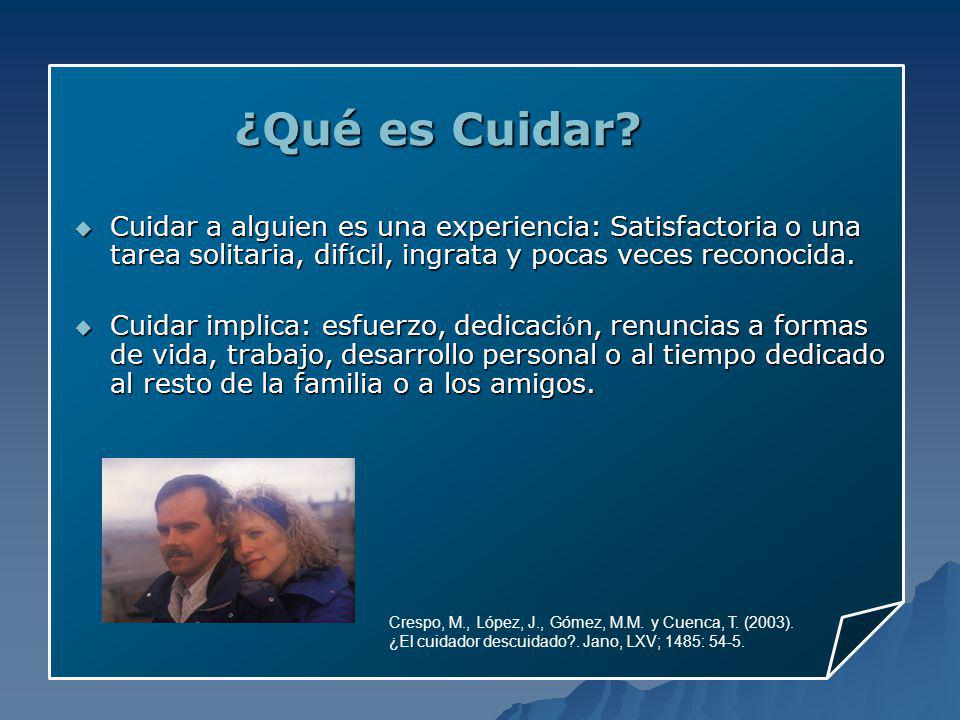 ¿Qué es Cuidar Cuidar a alguien es una experiencia: Satisfactoria o una tarea solitaria, difícil, ingrata y pocas veces reconocida.