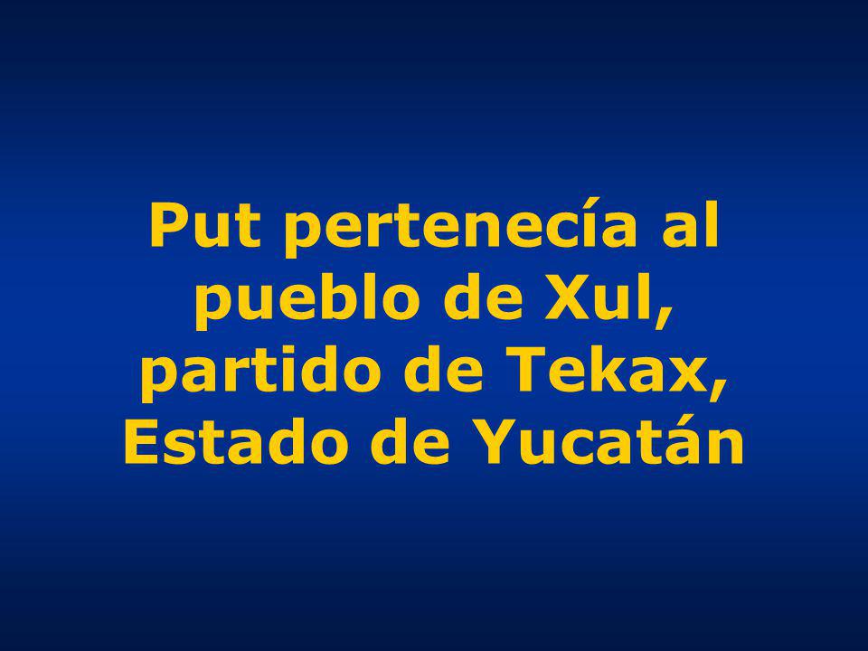 Put pertenecía al pueblo de Xul, partido de Tekax, Estado de Yucatán