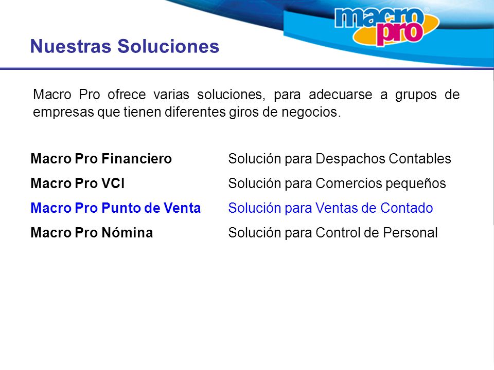 Nuestras Soluciones Macro Pro ofrece varias soluciones, para adecuarse a grupos de empresas que tienen diferentes giros de negocios.