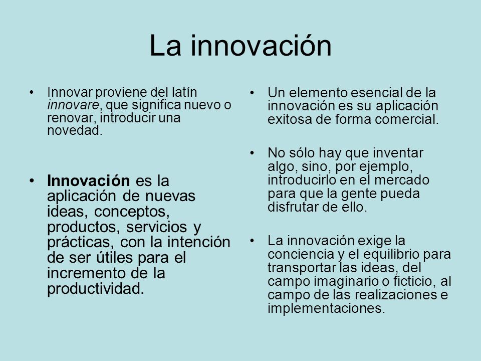 La innovación Innovar proviene del latín innovare, que significa nuevo o renovar, introducir una novedad.