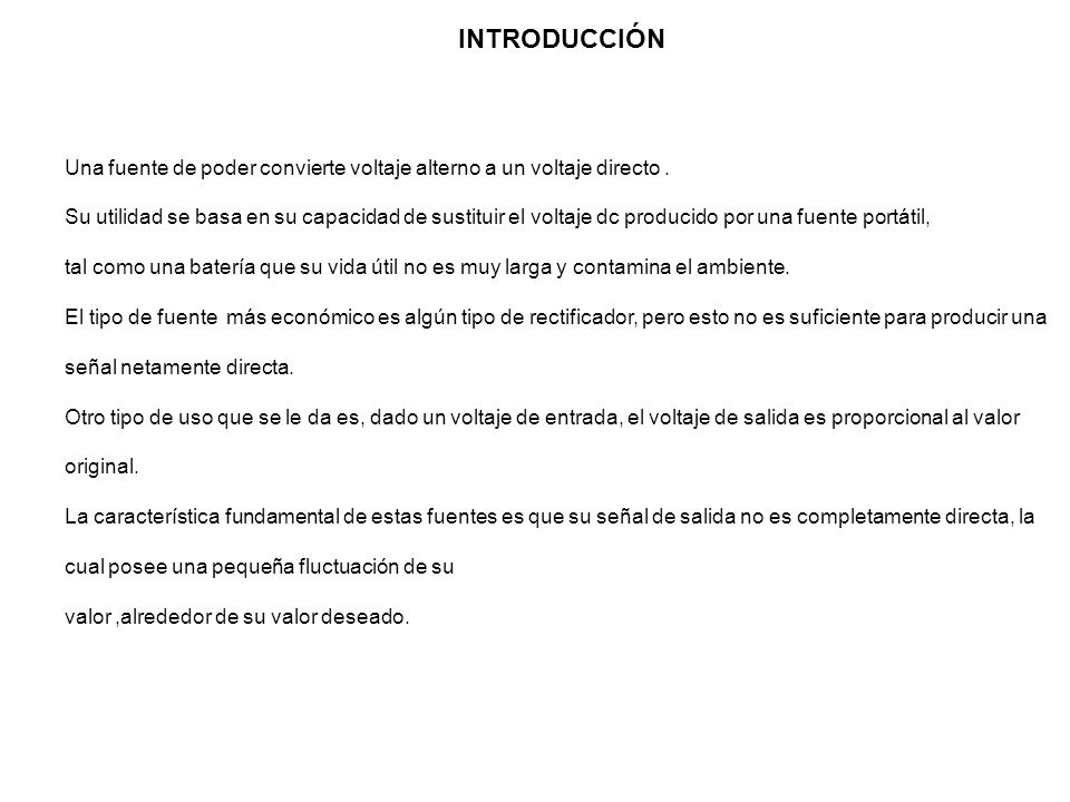INTRODUCCIÓN Una fuente de poder convierte voltaje alterno a un voltaje directo .