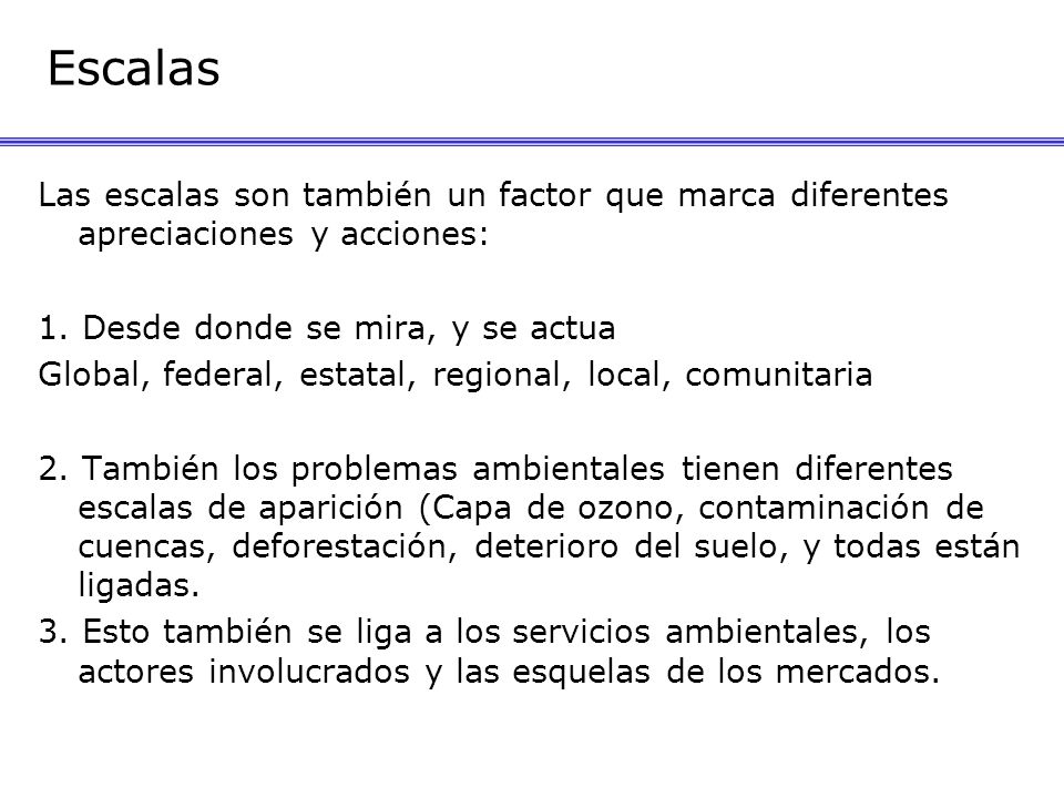 Escalas Las escalas son también un factor que marca diferentes apreciaciones y acciones: 1. Desde donde se mira, y se actua.