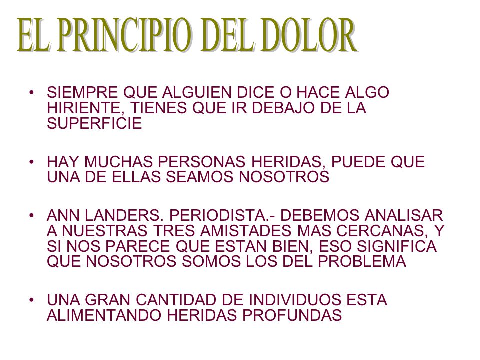 EL PRINCIPIO DEL DOLOR SIEMPRE QUE ALGUIEN DICE O HACE ALGO HIRIENTE, TIENES QUE IR DEBAJO DE LA SUPERFICIE.