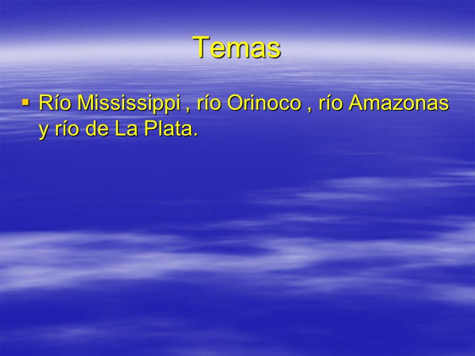 Temas Río Mississippi , río Orinoco , río Amazonas y río de La Plata.