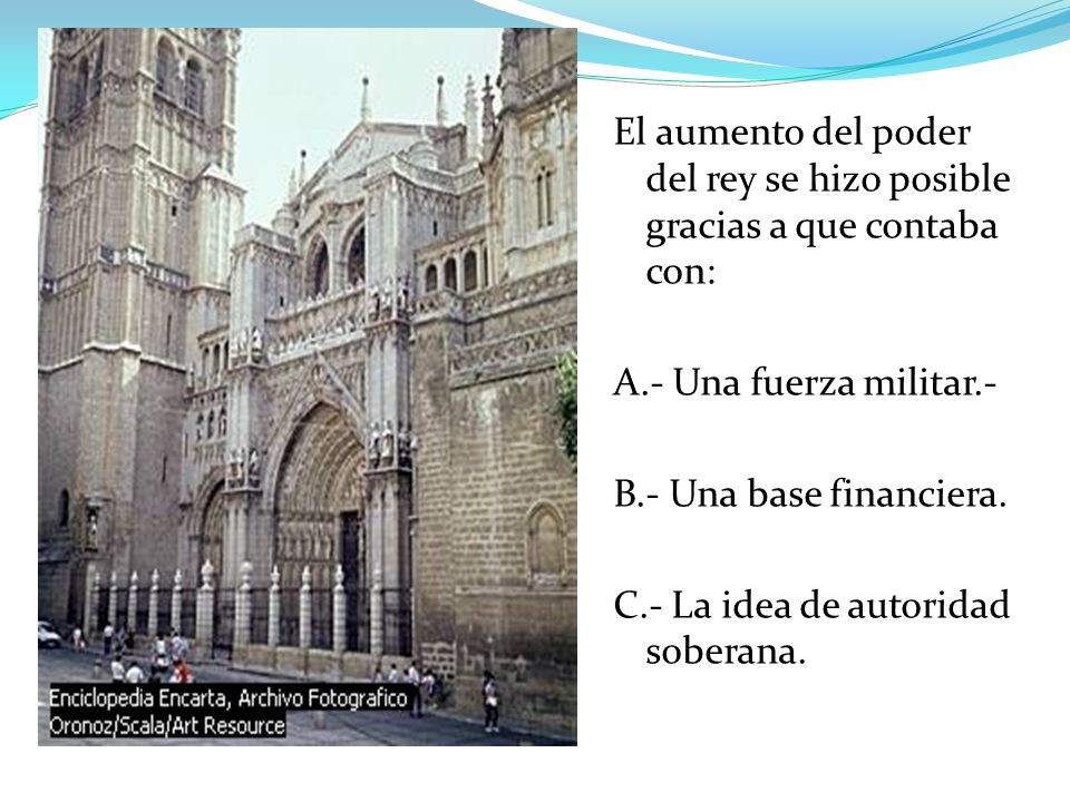 El aumento del poder del rey se hizo posible gracias a que contaba con:
