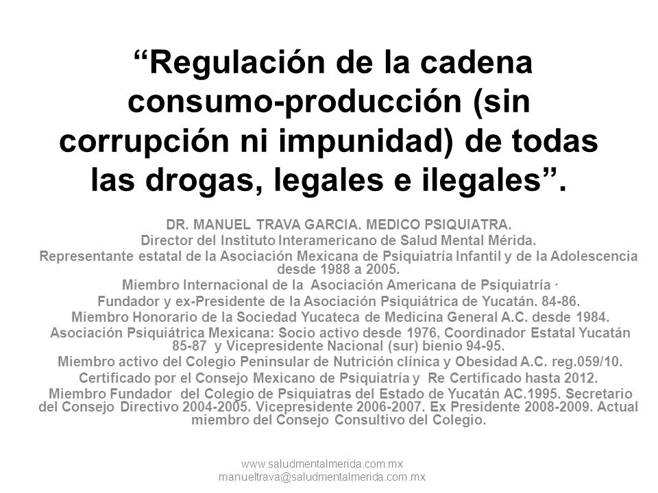 Regulación de la cadena consumo-producción (sin corrupción ni impunidad) de todas las drogas, legales e ilegales .