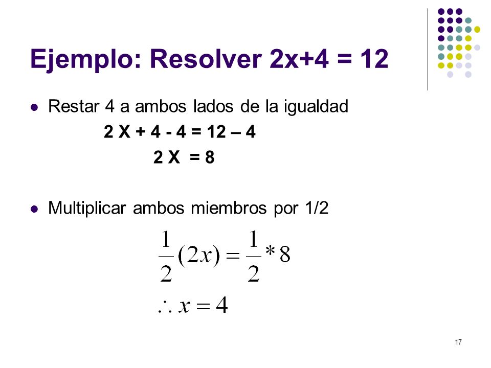 Ejemplo: Resolver 2x+4 = 12 Restar 4 a ambos lados de la igualdad
