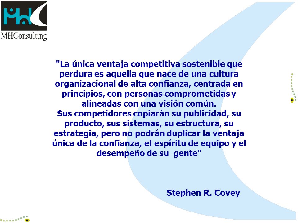 La única ventaja competitiva sostenible que perdura es aquella que nace de una cultura organizacional de alta confianza, centrada en principios, con personas comprometidas y alineadas con una visión común.