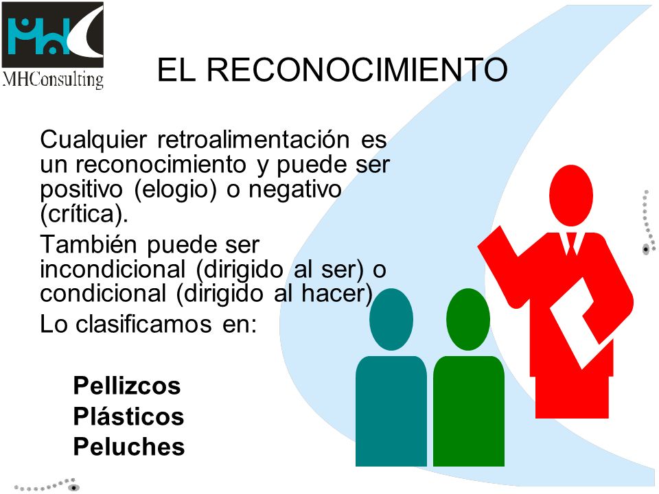 EL RECONOCIMIENTO Cualquier retroalimentación es un reconocimiento y puede ser positivo (elogio) o negativo (crítica).