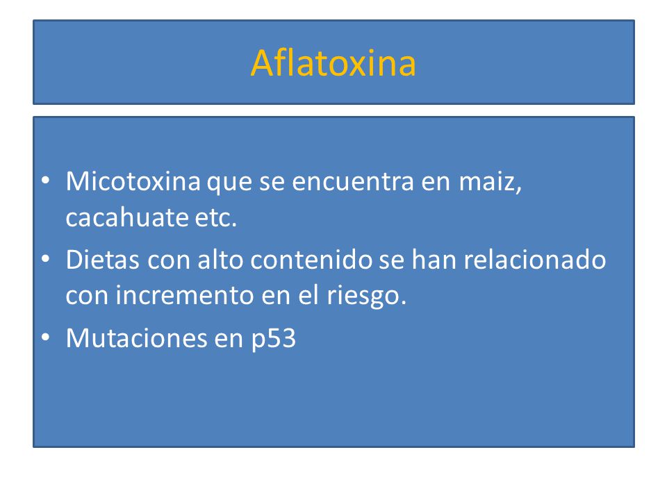 Aflatoxina Micotoxina que se encuentra en maiz, cacahuate etc.