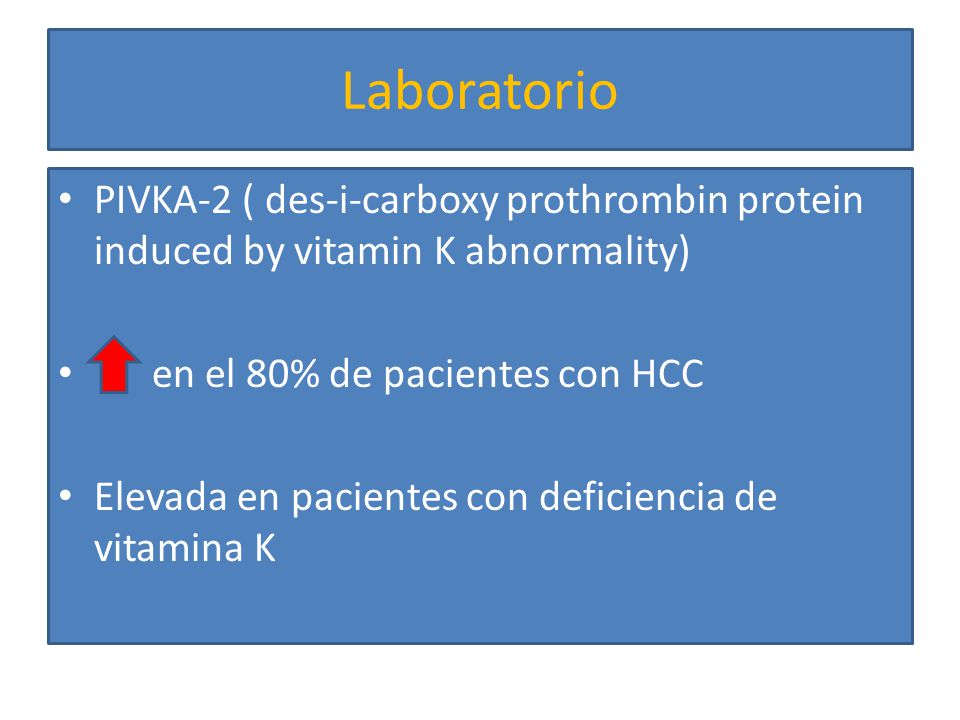 Laboratorio PIVKA-2 ( des-i-carboxy prothrombin protein induced by vitamin K abnormality) en el 80% de pacientes con HCC.