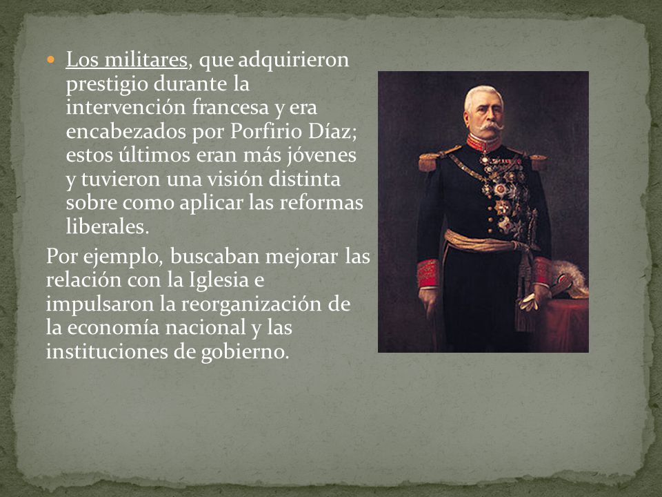 Los militares, que adquirieron prestigio durante la intervención francesa y era encabezados por Porfirio Díaz; estos últimos eran más jóvenes y tuvieron una visión distinta sobre como aplicar las reformas liberales.