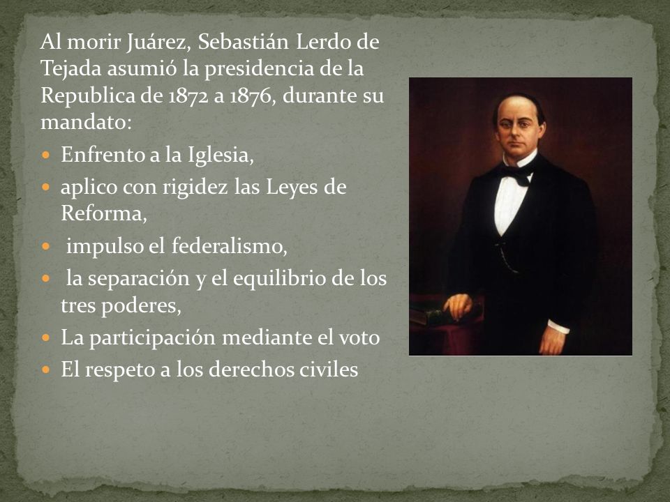 Al morir Juárez, Sebastián Lerdo de Tejada asumió la presidencia de la Republica de 1872 a 1876, durante su mandato: