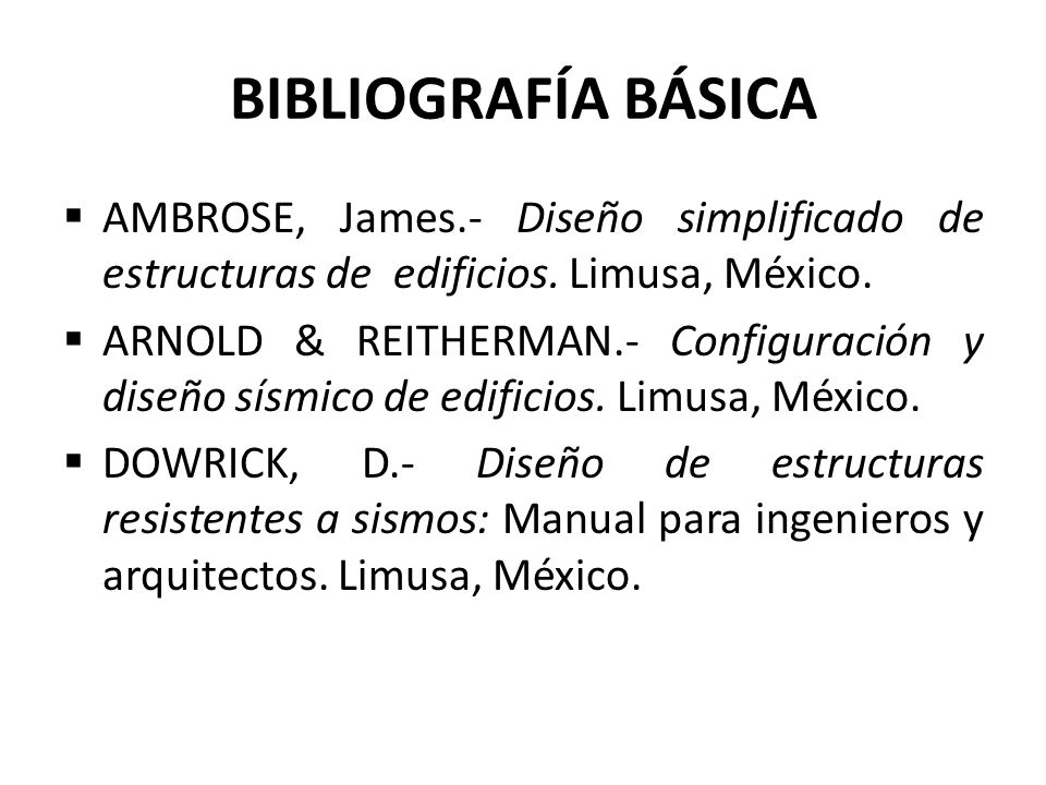 BIBLIOGRAFÍA BÁSICA AMBROSE, James.- Diseño simplificado de estructuras de edificios. Limusa, México.