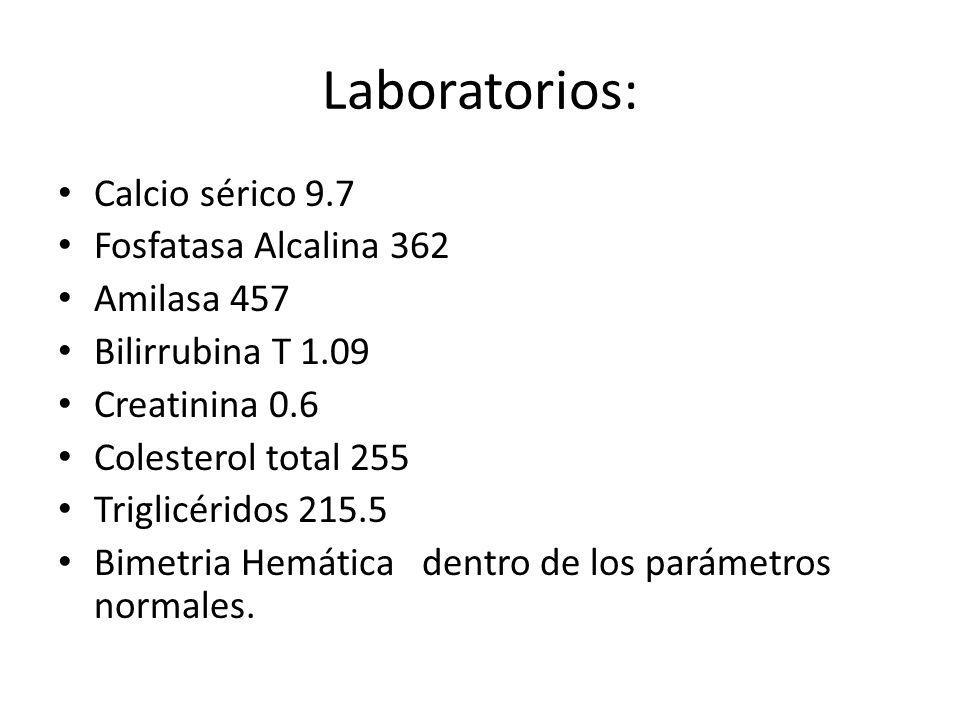Laboratorios: Calcio sérico 9.7 Fosfatasa Alcalina 362 Amilasa 457