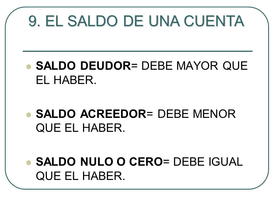 9. EL SALDO DE UNA CUENTA SALDO DEUDOR= DEBE MAYOR QUE EL HABER.
