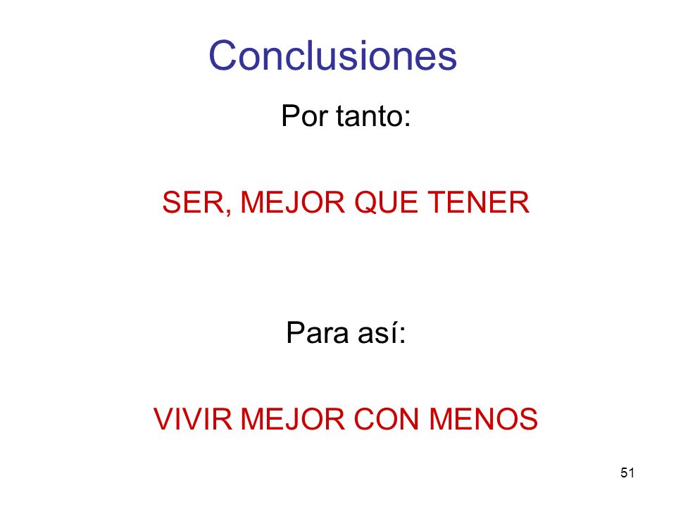 Por tanto: SER, MEJOR QUE TENER Para así: VIVIR MEJOR CON MENOS