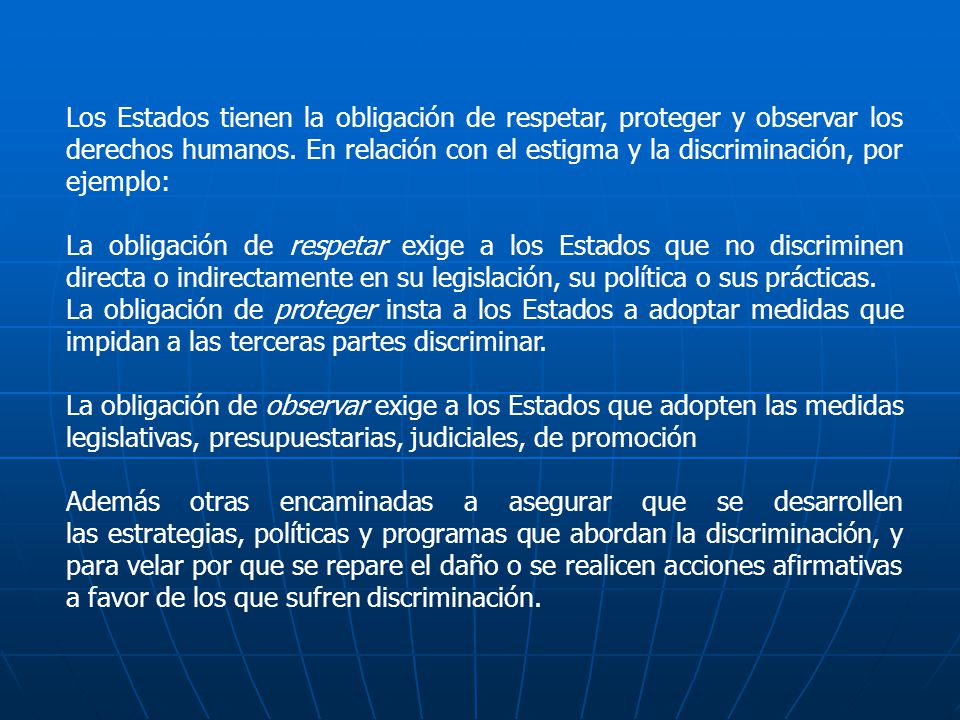 Los Estados tienen la obligación de respetar, proteger y observar los derechos humanos. En relación con el estigma y la discriminación, por ejemplo: