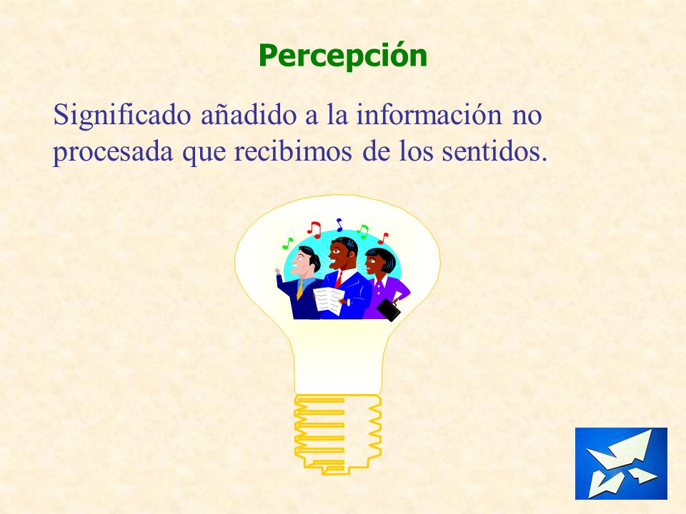 Percepción Significado añadido a la información no procesada que recibimos de los sentidos.