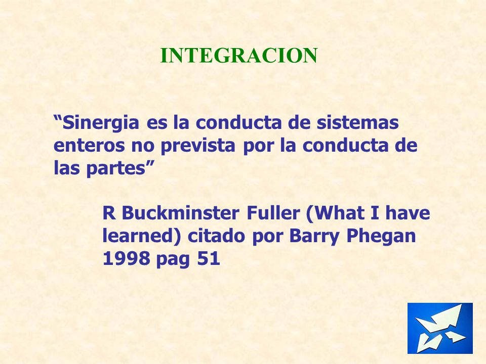 INTEGRACION Sinergia es la conducta de sistemas enteros no prevista por la conducta de las partes