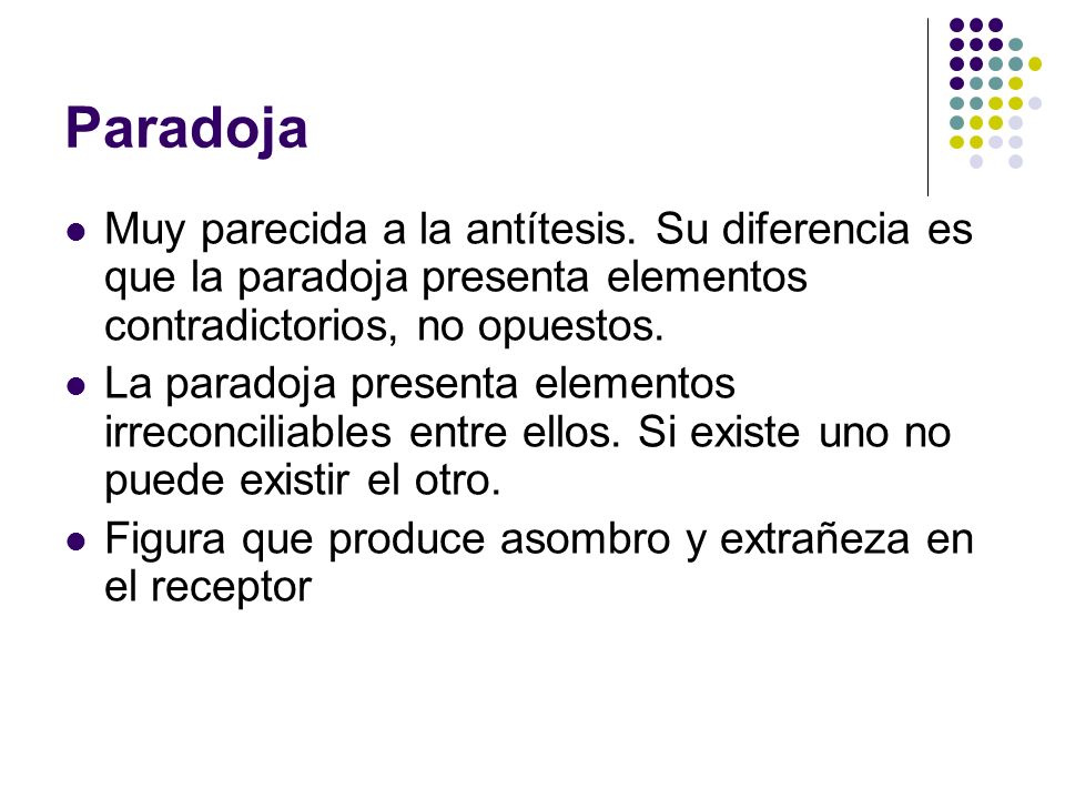 Paradoja Muy parecida a la antítesis. Su diferencia es que la paradoja presenta elementos contradictorios, no opuestos.