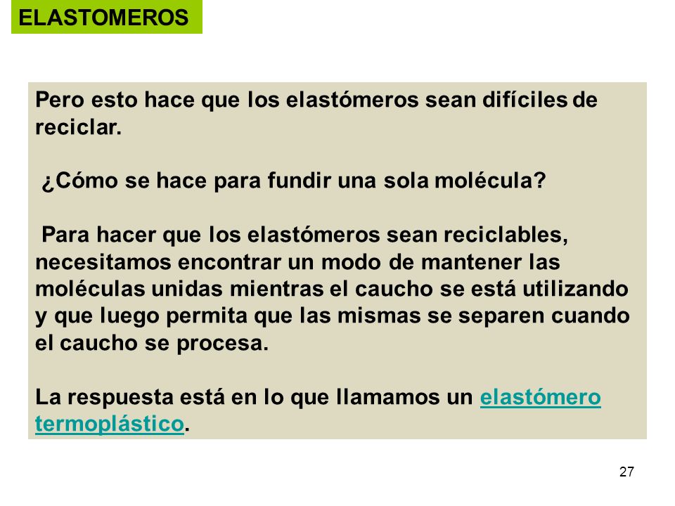 ELASTOMEROS Pero esto hace que los elastómeros sean difíciles de reciclar. ¿Cómo se hace para fundir una sola molécula