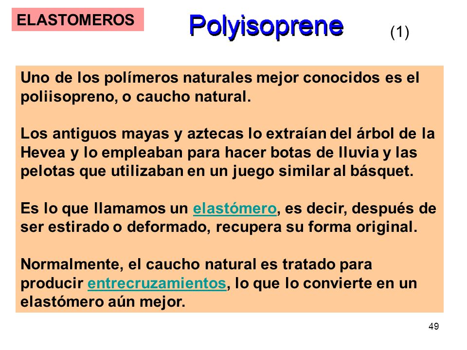 ELASTOMEROS (1) Uno de los polímeros naturales mejor conocidos es el poliisopreno, o caucho natural.